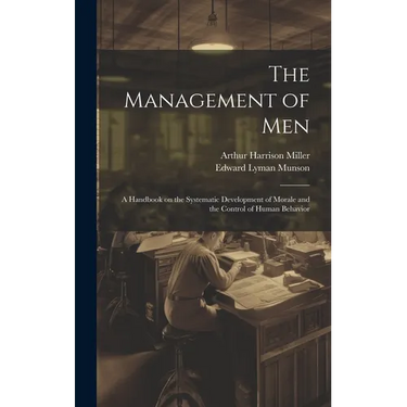 The Management of men; a Handbook on the Systematic Development of Morale and the Control of Human Behavior