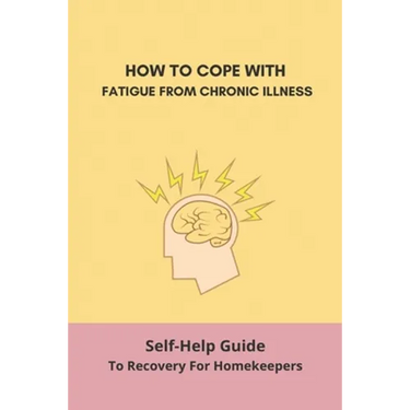 How To Cope With Fatigue From Chronic Illness: Self-Help Guide To Recovery For Homekeepers: How To Stop Worrying About Cleaning