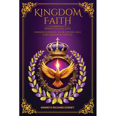 Kingdom Faith Spirit-Filled Life Understanding Your Divine Self, for Kingdom Service