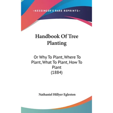 Handbook Of Tree Planting: Or Why To Plant, Where To Plant, What To Plant, How To Plant (1884)
