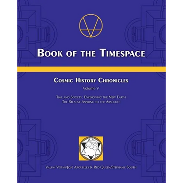 Book of the Timespace: Cosmic History Chronicles Volume V - Time and Society: Envisioning the New Earth, The Relative Aspiring to the Absolute