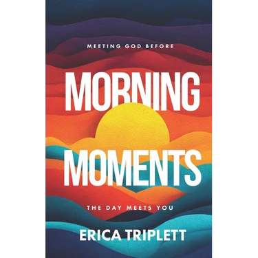 Morning Moments: Meeting God Before the Day Meets You