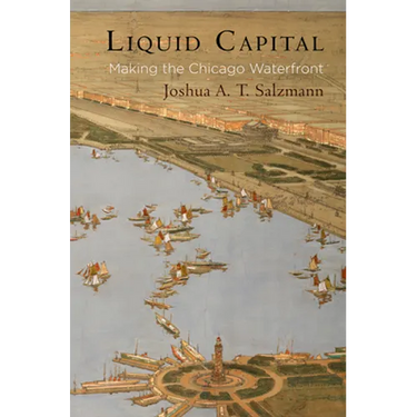 Liquid Capital: Making the Chicago Waterfront