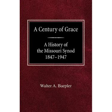 A Century of Grace A History of the Missouri Synod 1847-1947