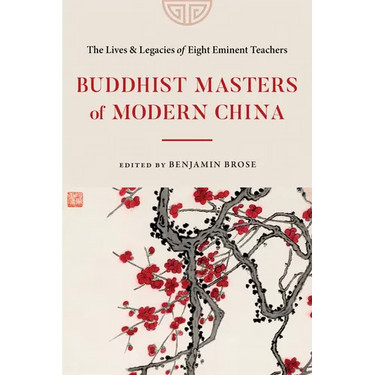 Buddhist Masters of Modern China: The Lives and Legacies of Eight Eminent Teachers