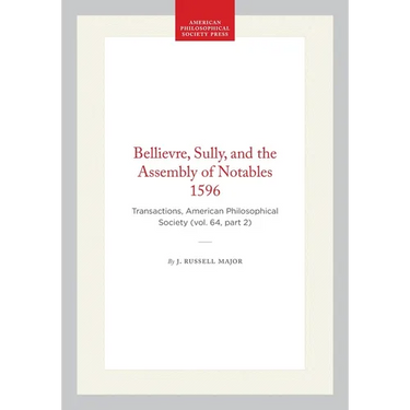 Bellievre, Sully, and the Assembly of Notables 1596: Transactions, American Philosophical Society (Vol. 64, Part 2)