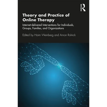 Theory and Practice of Online Therapy: Internet-Delivered Interventions for Individuals, Groups, Families, and Organizations