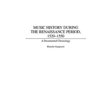 Music History During the Renaissance Period, 1520-1550: A Documented Chronology