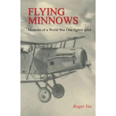 Flying Minnows: Memoirs of a World War One fighter pilot, from training in Canada to the Front Line, 1917 - 1918