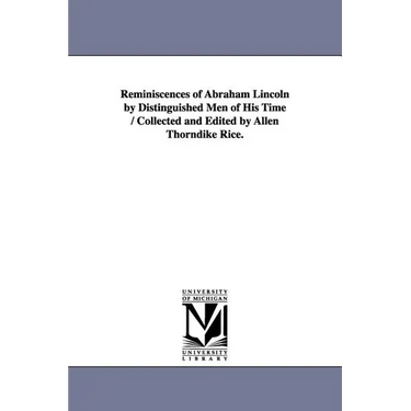 Reminiscences of Abraham Lincoln by Distinguished Men of His Time / Collected and Edited by Allen Thorndike Rice.