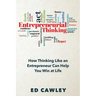 Entrepreneurial Thinking: How Thinking Like an Entrepreneur Can Help You "Win at Life"