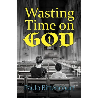 Wasting Time on God: Why I Am an Atheist