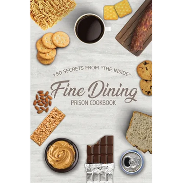 Fine Dining Prison Cookbook: 150 Secrets From "The Inside"