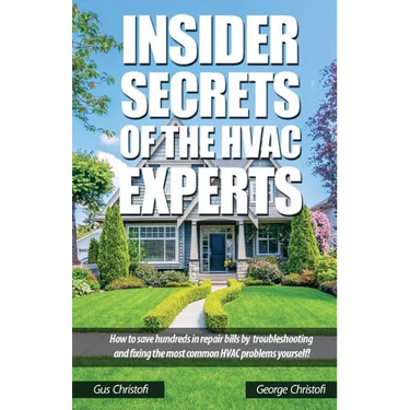 Insider Secrets Of The HVAC Experts: How to save hundreds in repair bills by troubleshooting and fixing the most common HVAC problems yourself!