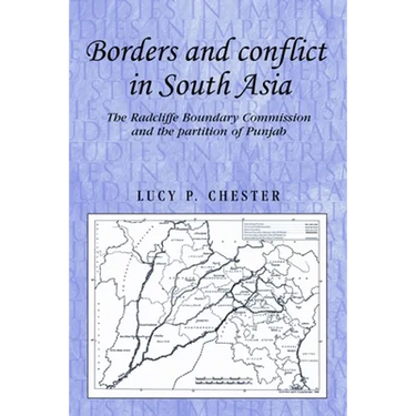 Borders and Conflict in South Asia: The Radcliffe Boundary Commission and the Partition of Punjab