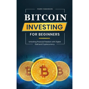 Bitcoin Investing for Beginners: Unlocking Financial Freedom with Digital Gold and Cryptocurrency