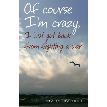 Of Course I'm Crazy I Just Got Back From Fighting A War