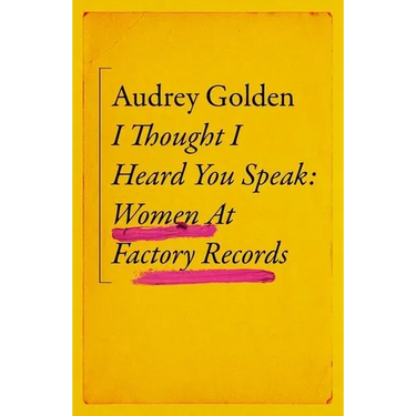 I Thought I Heard You Speak: Women at Factory Records