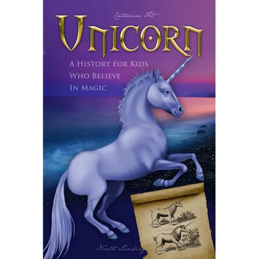 Unicorn - A History for Kids Who Believe in Magic