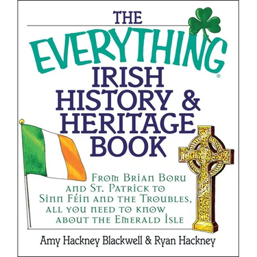 The Everything Irish History & Heritage Book: From Brian Boru and St. Patrick to Sinn Fein and the Troubles, All You Need to Know about the Emerald Is