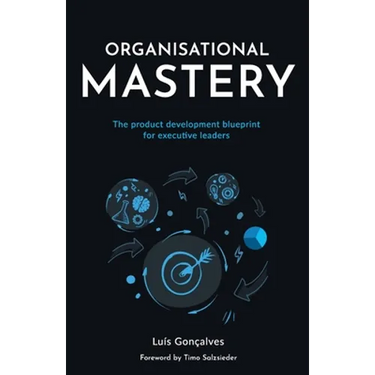 Organisational Mastery: The product development blueprint for executive leaders