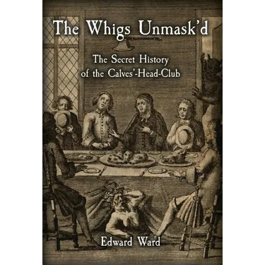 The Whigs Unmask'd: The Secret History of the Calves'-Head Club
