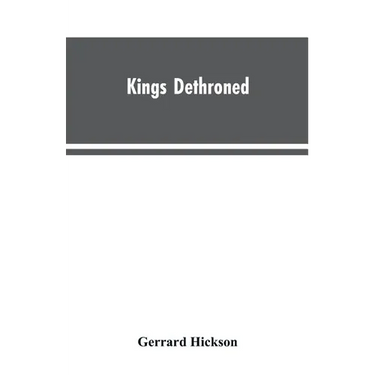 Kings Dethroned: A History of the Evolution of Astronomy from the time of the Roman Empire up to the Present day; Showing it to be an A