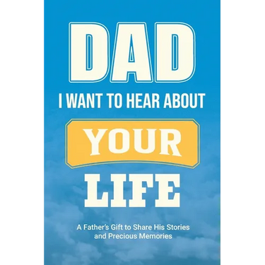 Dad, I Want to Hear about Your Life: A Father's Gift to Share His Stories and Precious Memories