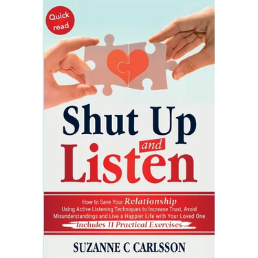 Shut Up and Listen: How to Save Your Relationship Using Active Listening Techniques to Increase Trust, Avoid Misunderstandings and Live a