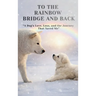 To The Rainbow Bridge And Back