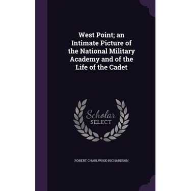 West Point; an Intimate Picture of the National Military Academy and of the Life of the Cadet