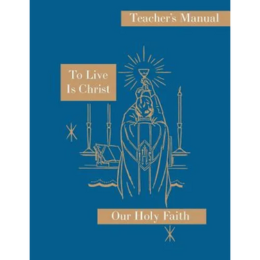 To Live is Christ: Teacher's Manual: Our Holy Faith Series
