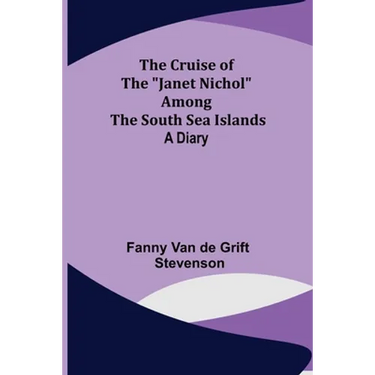 The Cruise of the "Janet Nichol" Among the South Sea Islands; A Diary