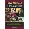 How Animals Think and Feel: An Introduction to Non-Human Psychology
