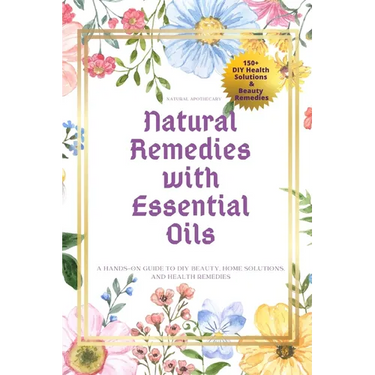 Natural Remedies with Essential Oils: A Hands-On Guide to DIY Beauty, Home Solutions, and Health Remedies