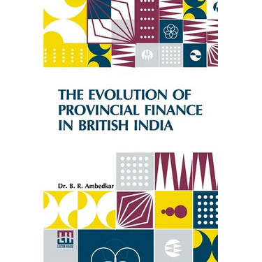 The Evolution Of Provincial Finance In British India: A Study In The Provincial Decentralization Of Imperial Finance With A Foreword By Edwin R. A. Se