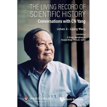 Living Record of Scientific History, The: Conversations with C N Yang