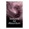 Seductio Ad Absurdum