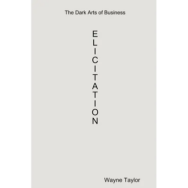 The Dark Arts of Business: Elicitation