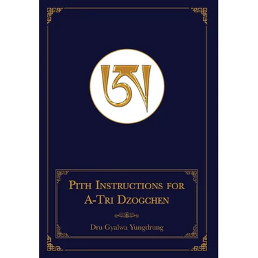Pith Instructions for A-Tri Dzogchen (Revised Edition): The Pith Instructions for the Stages of the Practice Sessions of the A-Tri System of Bon Dzogc