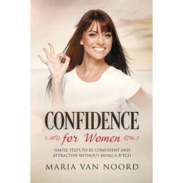 Confidence for Women: Simple Steps to be Confident and Attractive without Being a B*tch