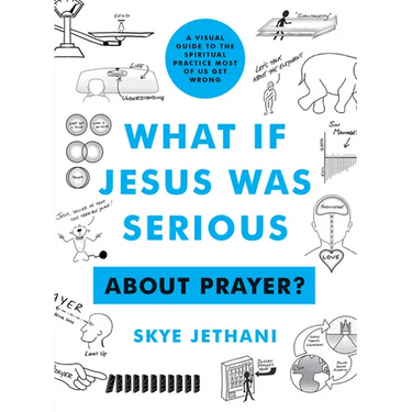 What If Jesus Was Serious about Prayer?: A Visual Guide to the Spiritual Practice Most of Us Get Wrong