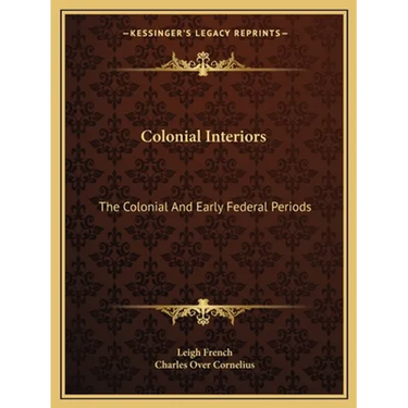 Colonial Interiors: The Colonial And Early Federal Periods