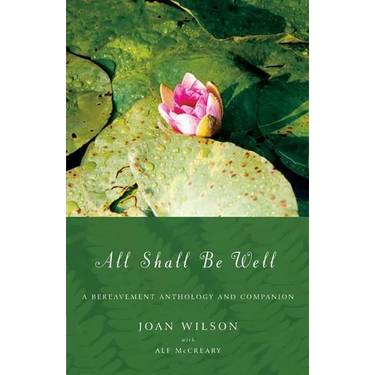 All Shall Be Well: A Bereavement Anthology and Companion