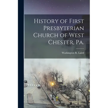History of First Presbyterian Church of West Chester, Pa.