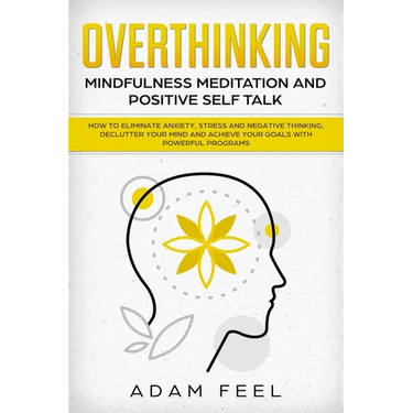 Overthinking: How to Eliminate Anxiety, Stress and Negative Thinking, Declutter Your Mind and Achieve Your Goals with Powerful Progr