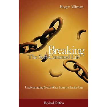 Breaking the Self-Centered Life - Revised Edition: Understanding God's Ways from the Inside Out