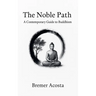 The Noble Path: A Contemporary Guide to Buddhism
