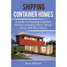Shipping Container Homes: A guide to shipping container homes, including plans, design ideas, and much more!