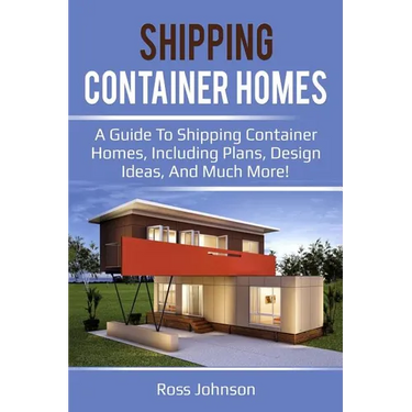 Shipping Container Homes: A guide to shipping container homes, including plans, design ideas, and much more!
